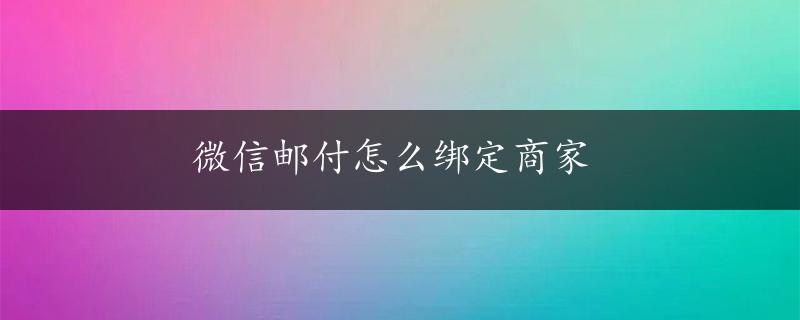 微信邮付怎么绑定商家