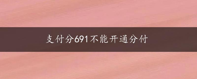 支付分691不能开通分付