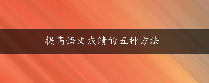 提高语文成绩的五种方法