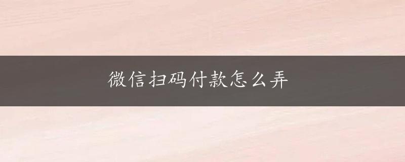 微信扫码付款怎么弄