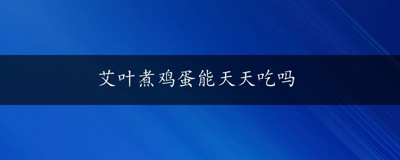 艾叶煮鸡蛋能天天吃吗