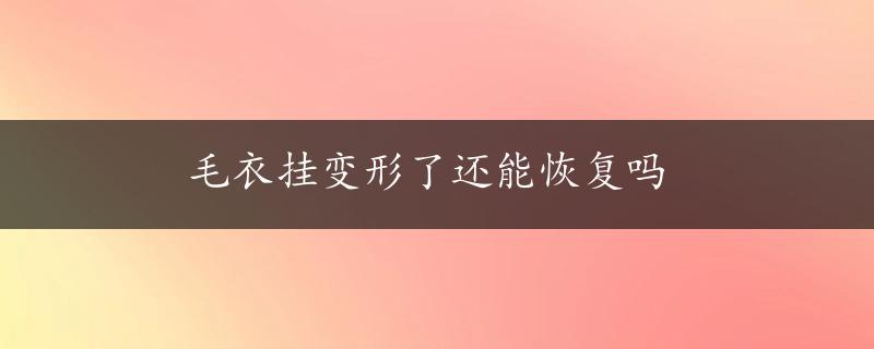 毛衣挂变形了还能恢复吗