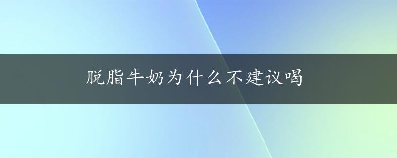 脱脂牛奶为什么不建议喝