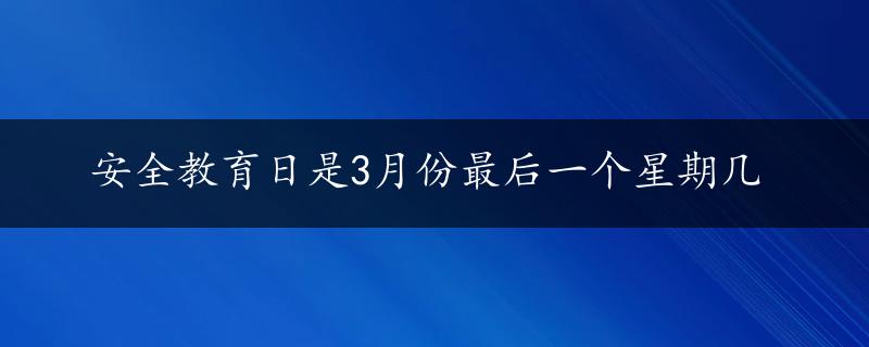 安全教育日是3月份最后一个星期几