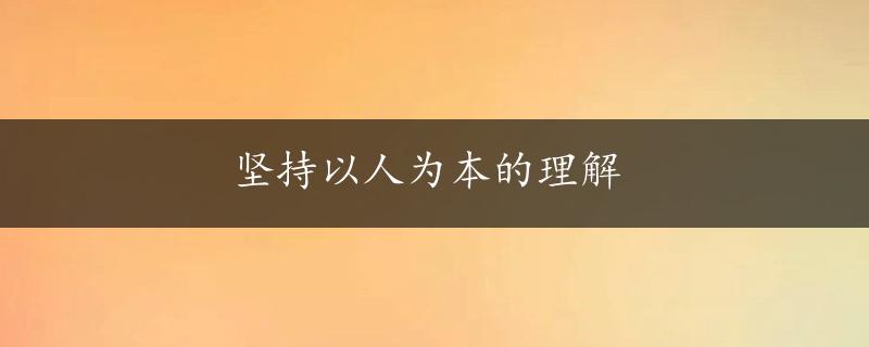 坚持以人为本的理解