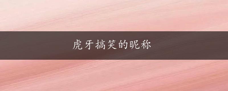 虎牙搞笑的昵称