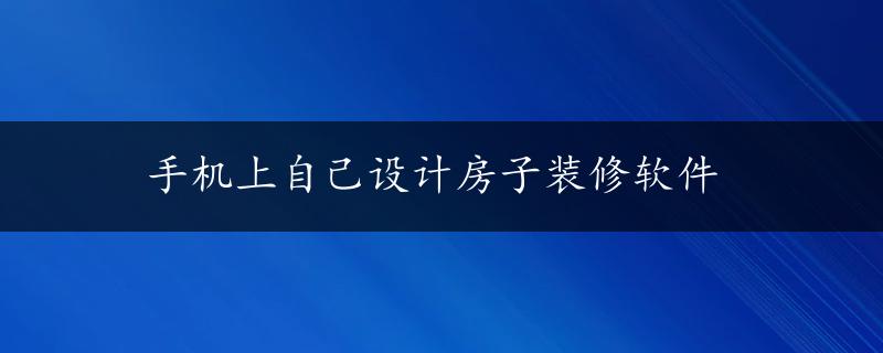 手机上自己设计房子装修软件