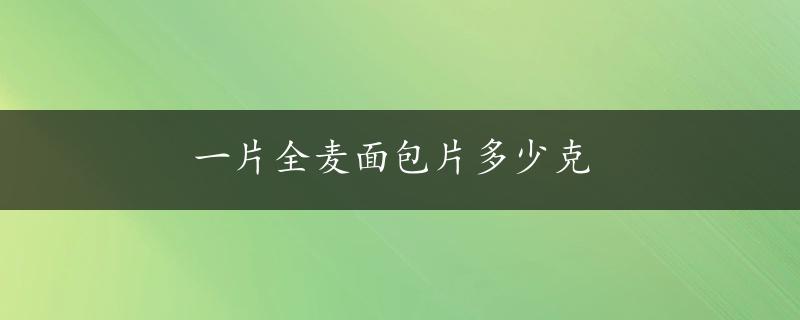 一片全麦面包片多少克