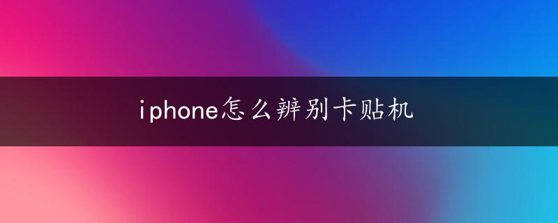 iphone怎么辨别卡贴机