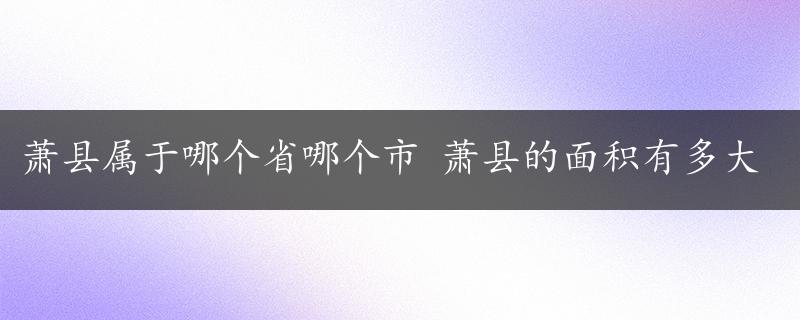 萧县属于哪个省哪个市 萧县的面积有多大