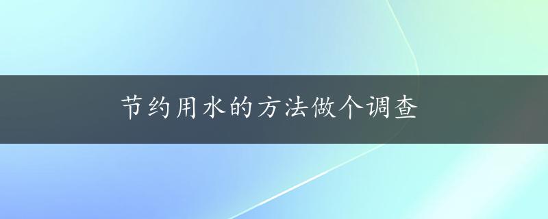 节约用水的方法做个调查