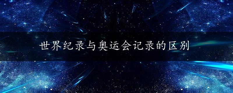 世界纪录与奥运会记录的区别