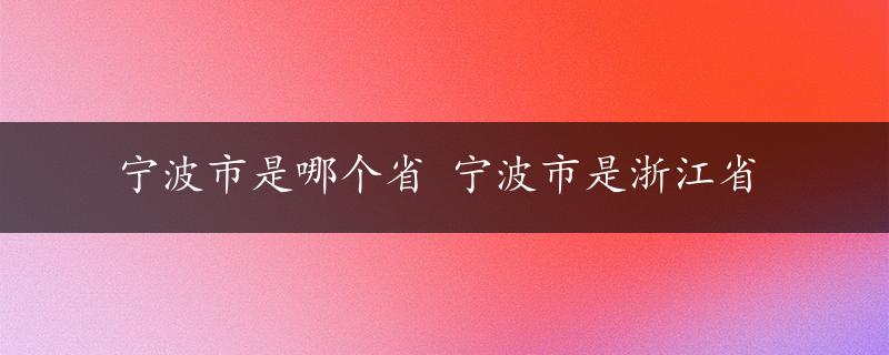 宁波市是哪个省 宁波市是浙江省