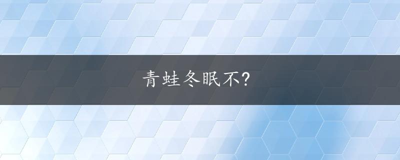 青蛙冬眠不?