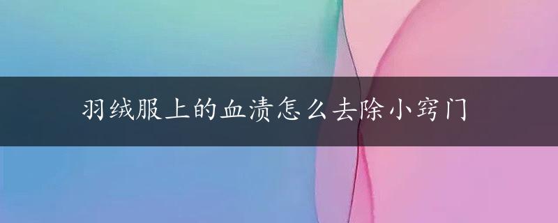 羽绒服上的血渍怎么去除小窍门