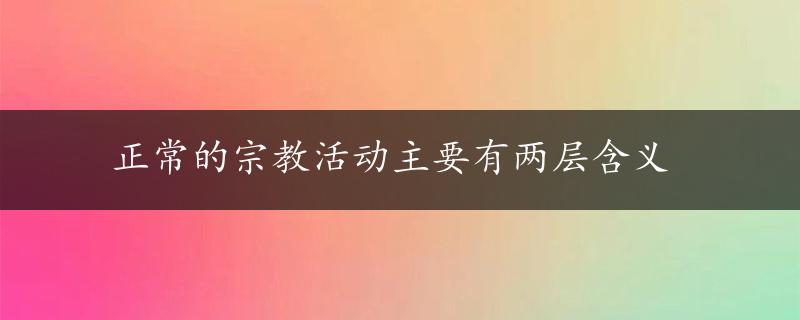 正常的宗教活动主要有两层含义