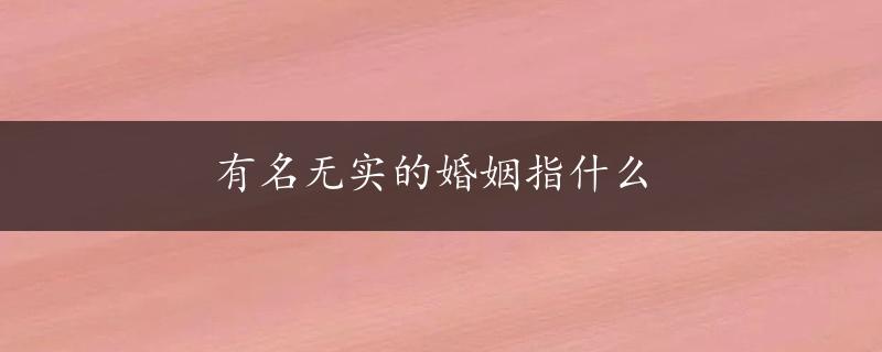 有名无实的婚姻指什么