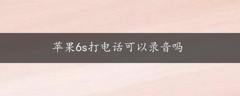 苹果6s打电话可以录音吗