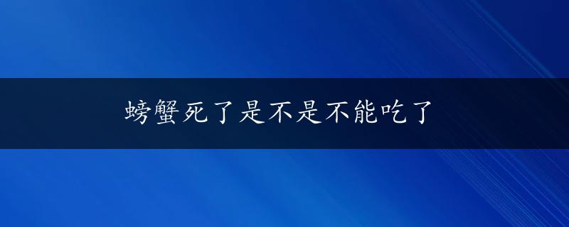 螃蟹死了是不是不能吃了