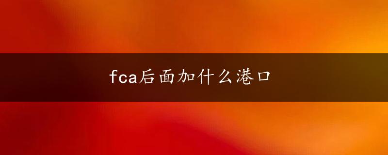 fca后面加什么港口