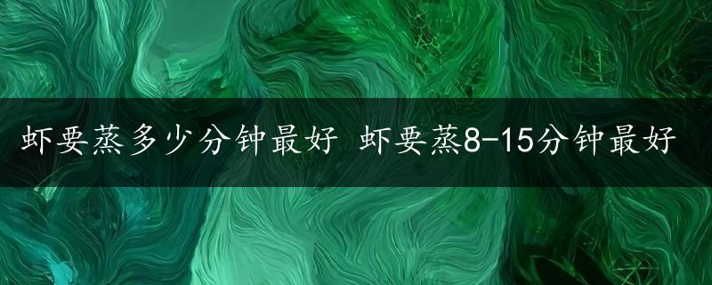 虾要蒸多少分钟最好 虾要蒸8-15分钟最好