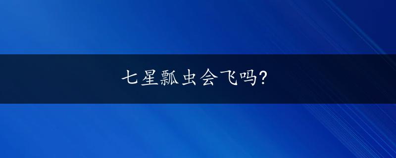 七星瓢虫会飞吗?