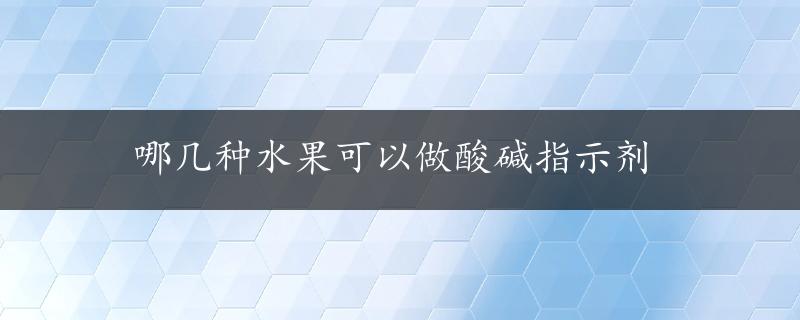 哪几种水果可以做酸碱指示剂