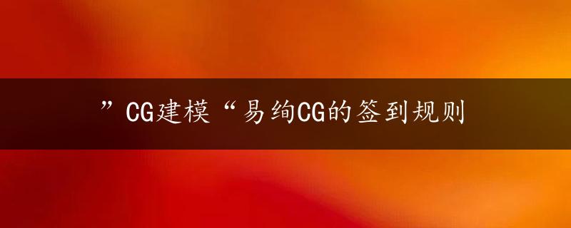 ”CG建模“易绚CG的签到规则