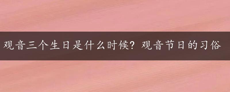 观音三个生日是什么时候? 观音节日的习俗