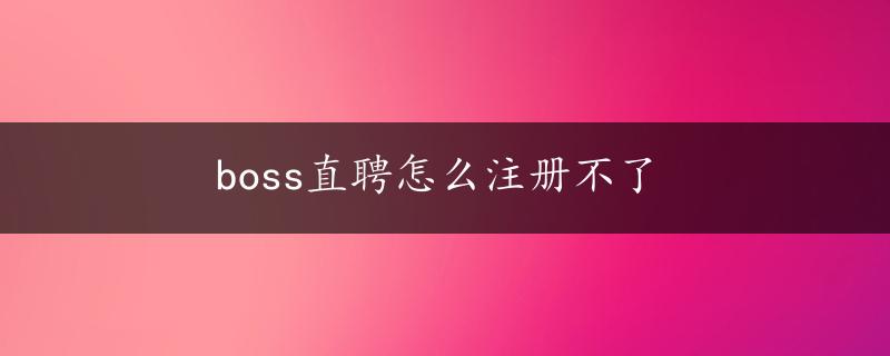 boss直聘怎么注册不了