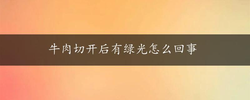 牛肉切开后有绿光怎么回事