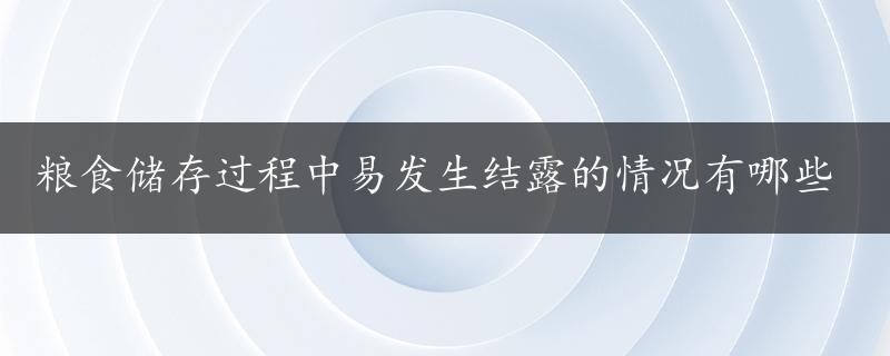 粮食储存过程中易发生结露的情况有哪些