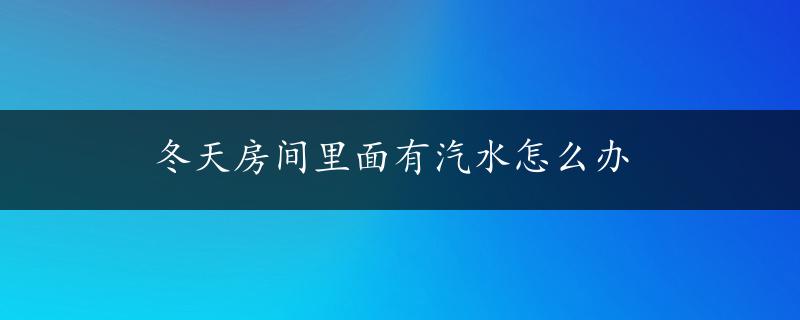 冬天房间里面有汽水怎么办