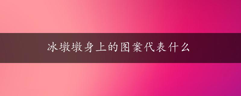 冰墩墩身上的图案代表什么