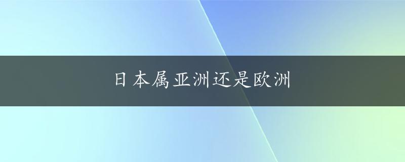 日本属亚洲还是欧洲