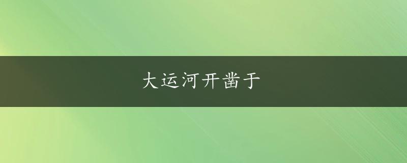 大运河开凿于