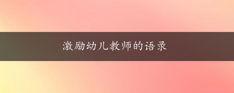 激励幼儿教师的语录