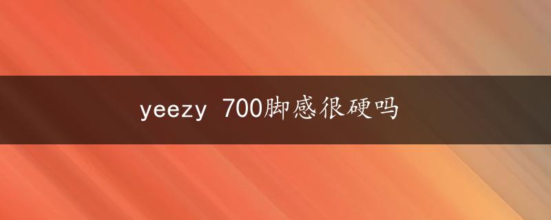 yeezy 700脚感很硬吗