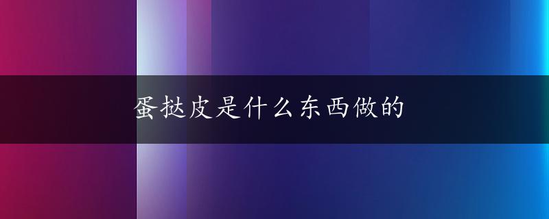 蛋挞皮是什么东西做的