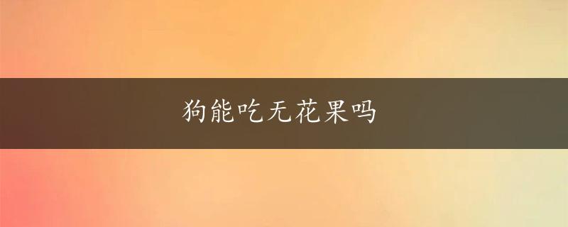 狗能吃无花果吗