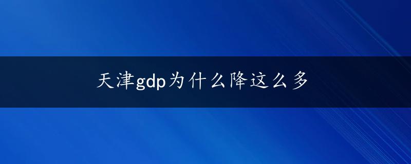 天津gdp为什么降这么多