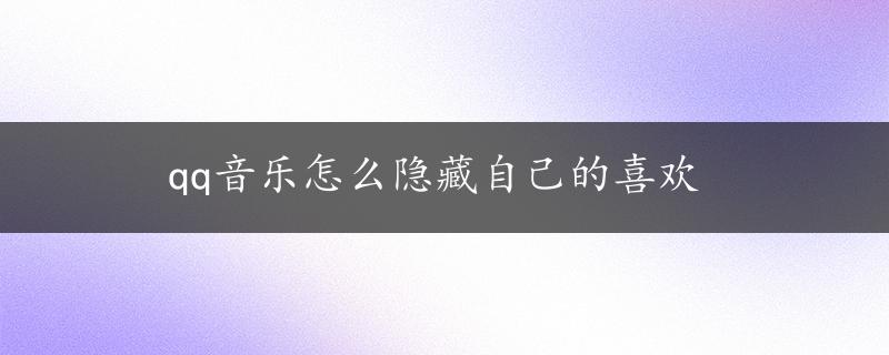 qq音乐怎么隐藏自己的喜欢