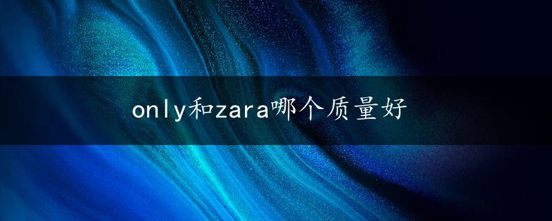 only和zara哪个质量好