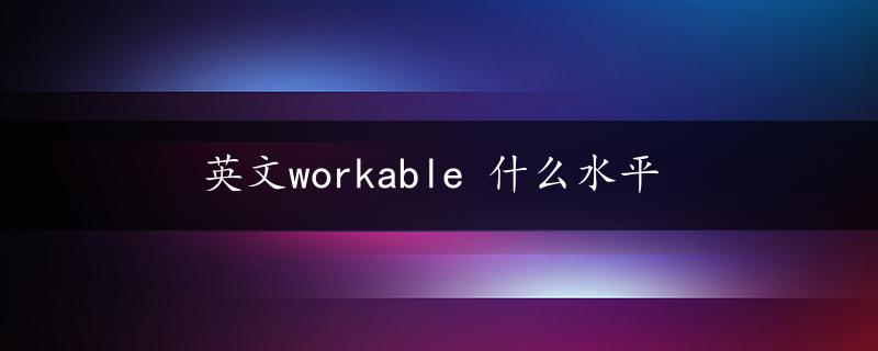 英文workable 什么水平