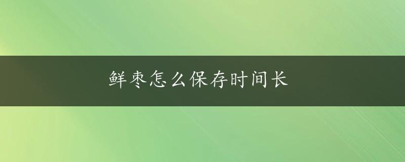 鲜枣怎么保存时间长