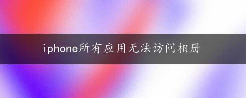 iphone所有应用无法访问相册