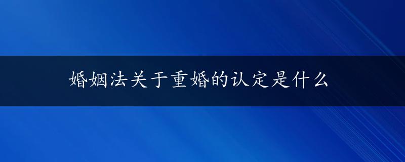 婚姻法关于重婚的认定是什么