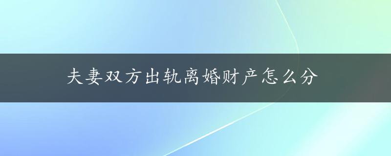 夫妻双方出轨离婚财产怎么分