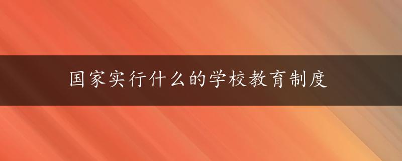 国家实行什么的学校教育制度