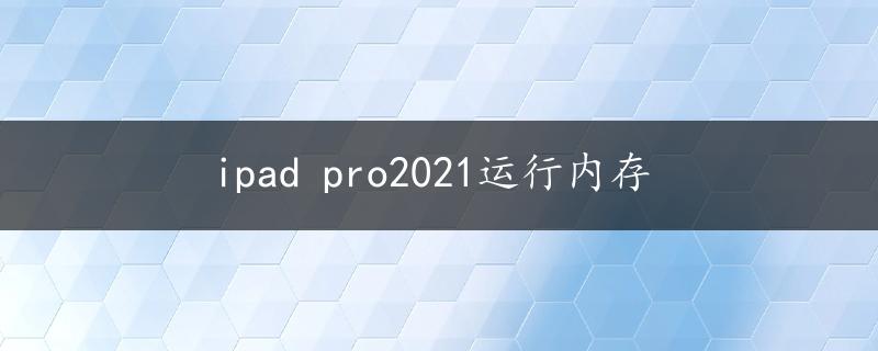 ipad pro2021运行内存